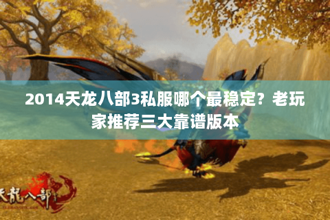 2014天龙八部3私服哪个最稳定？老玩家推荐三大靠谱版本