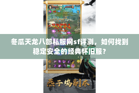 冬瓜天龙八部私服网sf评测，如何找到稳定安全的经典怀旧服？