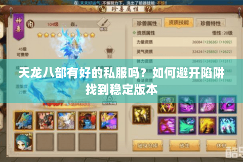 天龙八部有好的私服吗？如何避开陷阱找到稳定版本