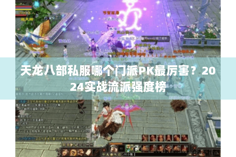 天龙八部私服哪个门派PK最厉害？2024实战流派强度榜