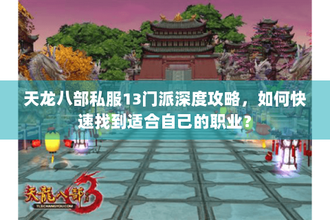 天龙八部私服13门派深度攻略，如何快速找到适合自己的职业？