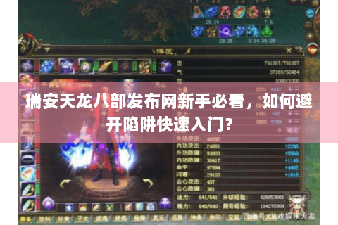 瑞安天龙八部发布网新手必看，如何避开陷阱快速入门？