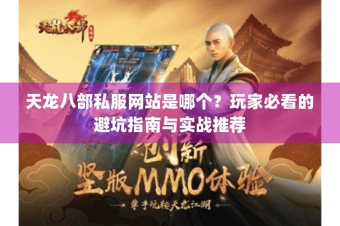 天龙八部私服网站是哪个？玩家必看的避坑指南与实战推荐