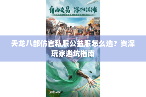 天龙八部仿官私服公益服怎么选？资深玩家避坑指南