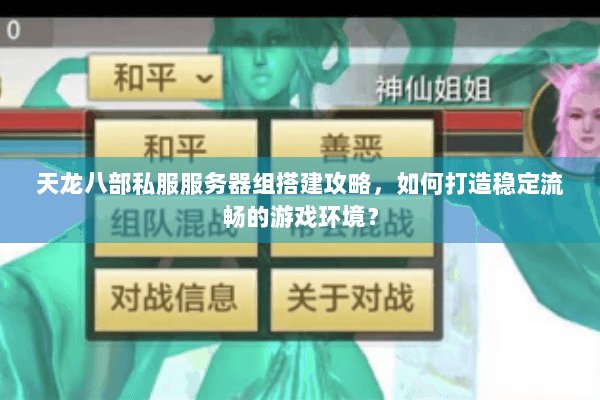 天龙八部私服服务器组搭建攻略，如何打造稳定流畅的游戏环境？