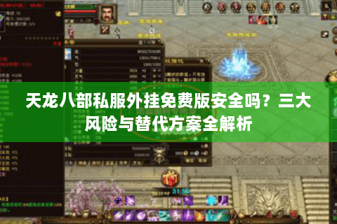 天龙八部私服外挂免费版安全吗？三大风险与替代方案全解析