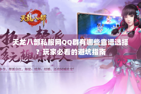 天龙八部私服网QQ群有哪些靠谱选择？玩家必看的避坑指南
