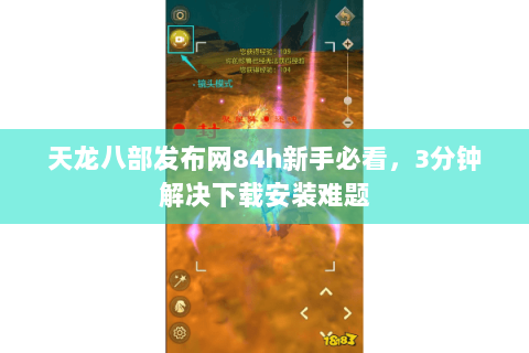 天龙八部发布网84h新手必看，3分钟解决下载安装难题