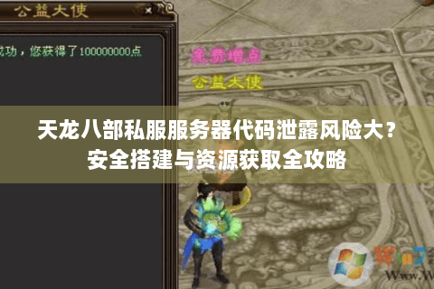 天龙八部私服服务器代码泄露风险大？安全搭建与资源获取全攻略