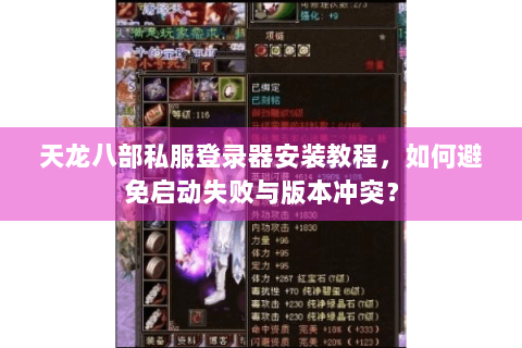 天龙八部私服登录器安装教程，如何避免启动失败与版本冲突？