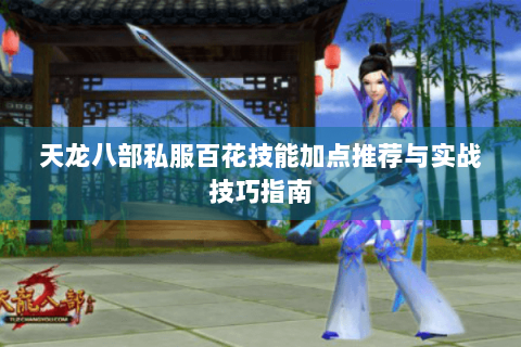 天龙八部私服百花技能加点推荐与实战技巧指南
