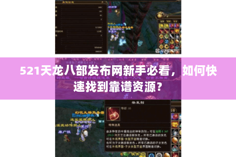 521天龙八部发布网新手必看，如何快速找到靠谱资源？