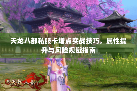 天龙八部私服卡增点实战技巧，属性提升与风险规避指南