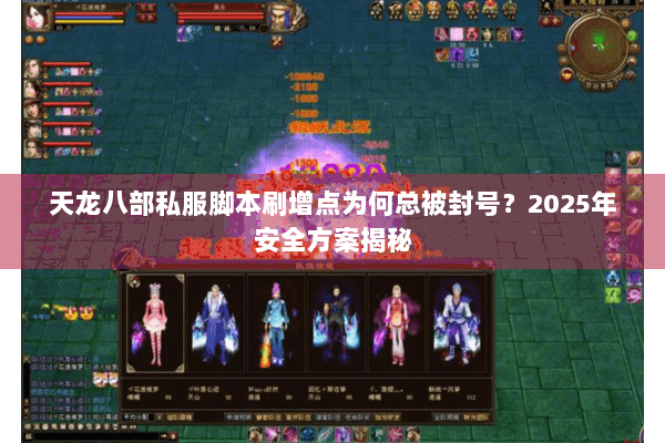 天龙八部私服脚本刷增点为何总被封号？2025年安全方案揭秘