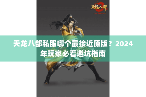 天龙八部私服哪个最接近原版？2024年玩家必看避坑指南