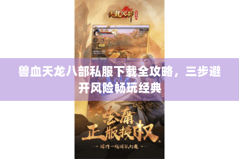 兽血天龙八部私服下载全攻略，三步避开风险畅玩经典