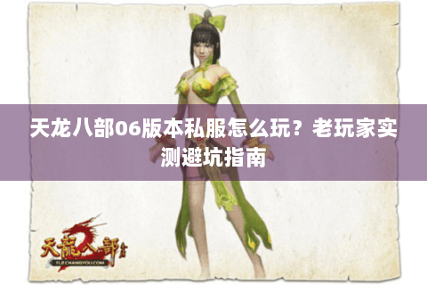 天龙八部06版本私服怎么玩？老玩家实测避坑指南