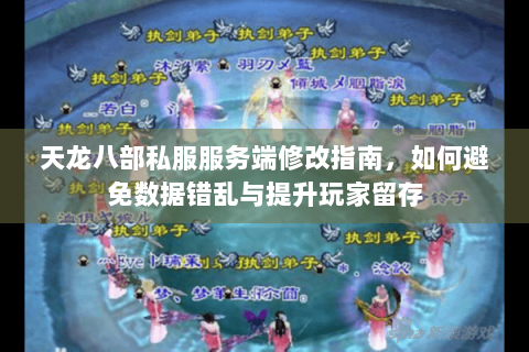 天龙八部私服服务端修改指南，如何避免数据错乱与提升玩家留存