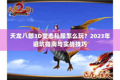 天龙八部3D变态私服怎么玩？2023年避坑指南与实战技巧