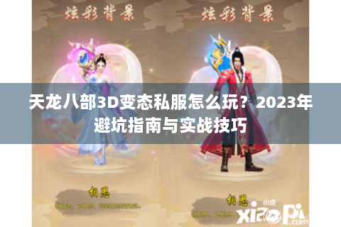 天龙八部3D变态私服怎么玩？2023年避坑指南与实战技巧