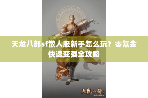 天龙八部sf散人服新手怎么玩？零氪金快速变强全攻略