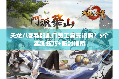天龙八部私服刷门贡工具靠谱吗？5个实测技巧+防封指南