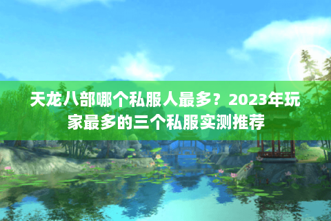 天龙八部哪个私服人最多？2023年玩家最多的三个私服实测推荐