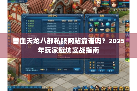 兽血天龙八部私服网站靠谱吗？2025年玩家避坑实战指南
