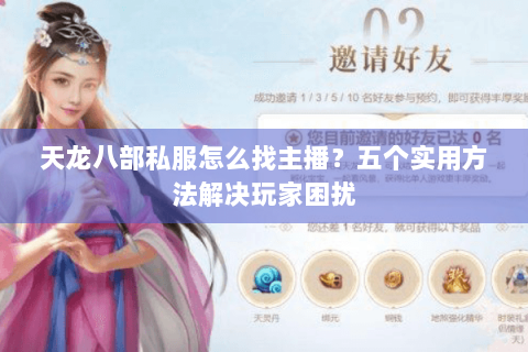 天龙八部私服怎么找主播？五个实用方法解决玩家困扰