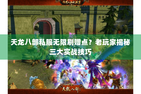 天龙八部私服无限刷赠点？老玩家揭秘三大实战技巧
