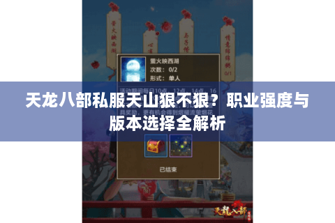 天龙八部私服天山狠不狠？职业强度与版本选择全解析