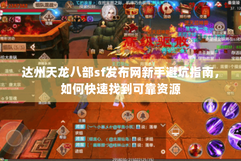 达州天龙八部sf发布网新手避坑指南，如何快速找到可靠资源