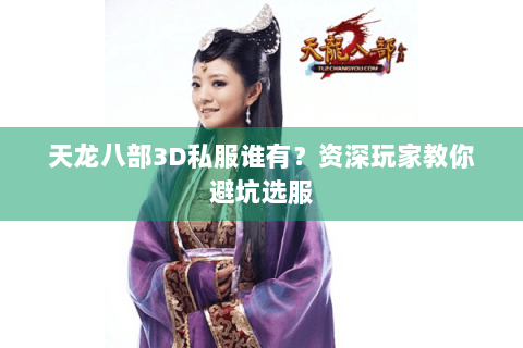 天龙八部3D私服谁有？资深玩家教你避坑选服