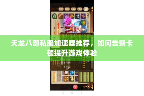 天龙八部私服加速器推荐，如何告别卡顿提升游戏体验