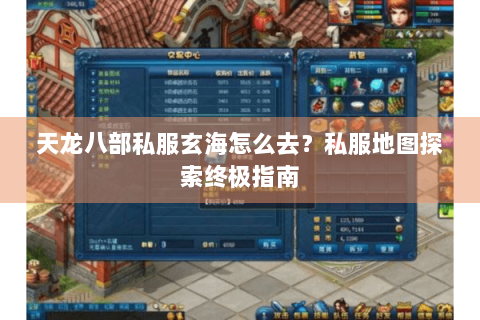 天龙八部私服玄海怎么去？私服地图探索终极指南