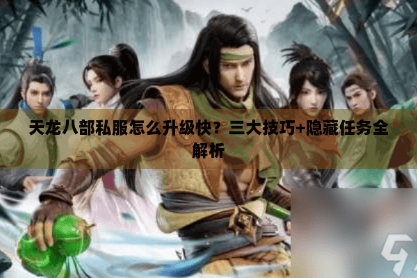天龙八部私服怎么升级快？三大技巧+隐藏任务全解析