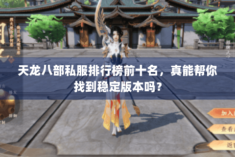 天龙八部私服排行榜前十名，真能帮你找到稳定版本吗？