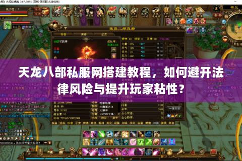 天龙八部私服网搭建教程，如何避开法律风险与提升玩家粘性？