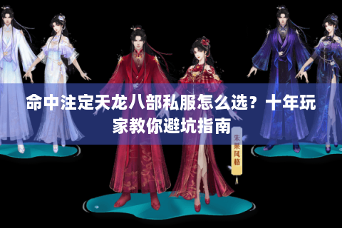 命中注定天龙八部私服怎么选？十年玩家教你避坑指南