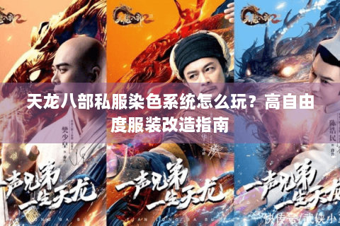 天龙八部私服染色系统怎么玩？高自由度服装改造指南