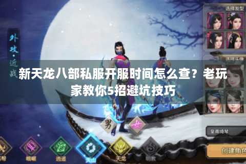 新天龙八部私服开服时间怎么查？老玩家教你5招避坑技巧