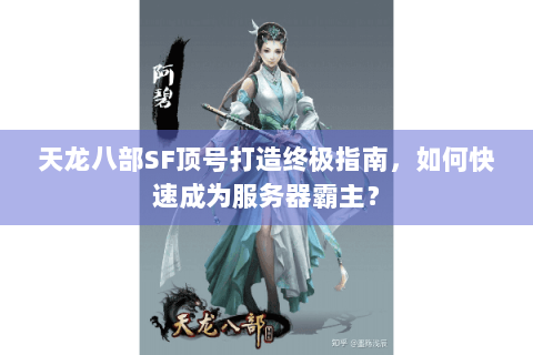 天龙八部SF顶号打造终极指南，如何快速成为服务器霸主？