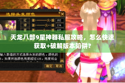 天龙八部9星神器私服攻略，怎么快速获取+破解版本陷阱？