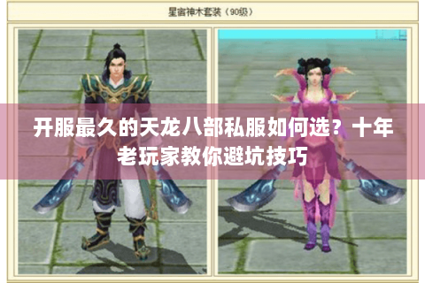 开服最久的天龙八部私服如何选？十年老玩家教你避坑技巧