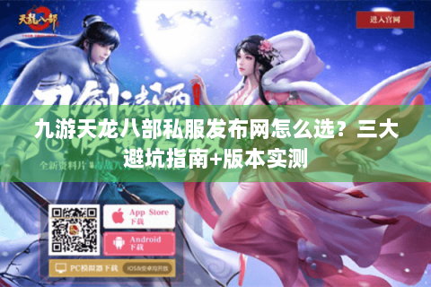 九游天龙八部私服发布网怎么选？三大避坑指南+版本实测