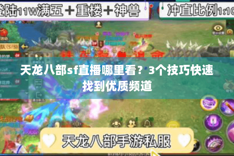 天龙八部sf直播哪里看？3个技巧快速找到优质频道