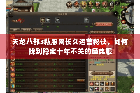 天龙八部3私服网长久运营秘诀，如何找到稳定十年不关的经典服