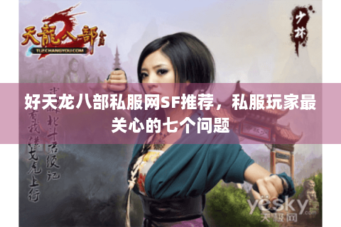 好天龙八部私服网SF推荐，私服玩家最关心的七个问题