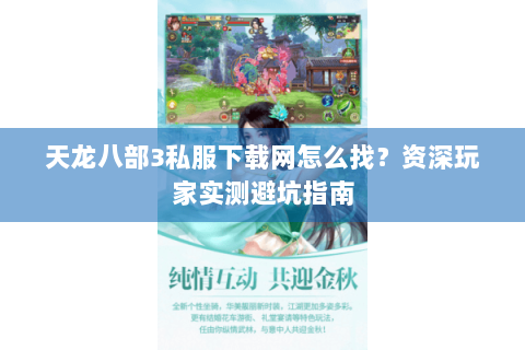天龙八部3私服下载网怎么找？资深玩家实测避坑指南