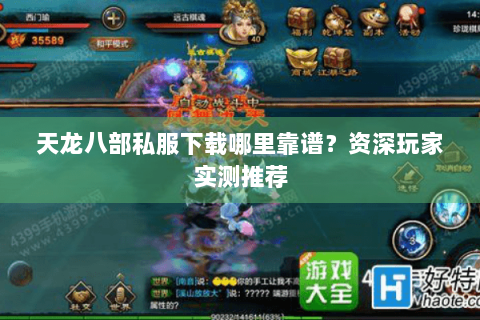 天龙八部私服下载哪里靠谱？资深玩家实测推荐